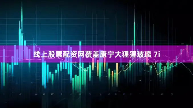 线上股票配资网覆盖康宁大猩猩玻璃 7i