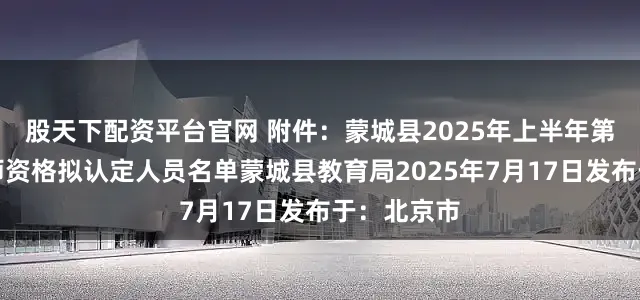 股天下配资平台官网 附件：蒙城县2025年上半年第二批次教师资格拟认定人员名单蒙城县教育局2025年7月17日发布于：北京市